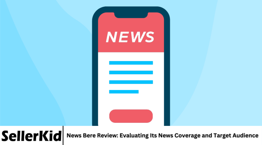 News Bere Review: Evaluating Its News Coverage and Target Audience